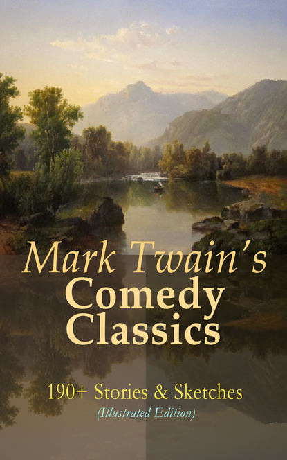 Mark Twain - Mark Twain's Comedy Classics: 190+ Stories & Sketches (Illustrated Edition)