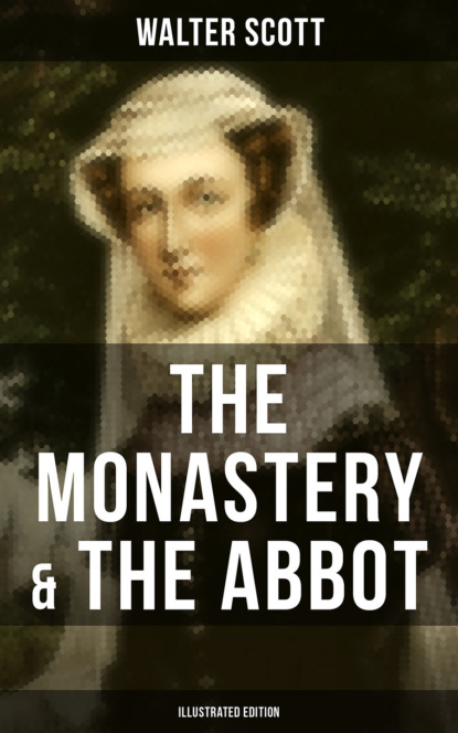 Walter Scott - THE MONASTERY & THE ABBOT (Illustrated Edition)