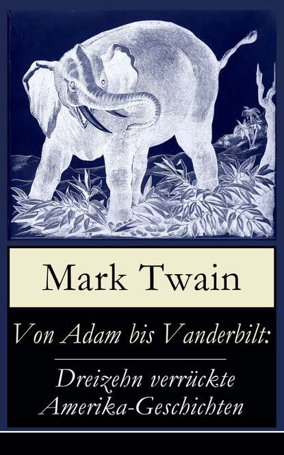 Mark Twain - Von Adam bis Vanderbilt: Dreizehn verrückte Amerika-Geschichten