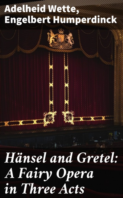Engelbert Humperdinck - Hänsel and Gretel: A Fairy Opera in Three Acts