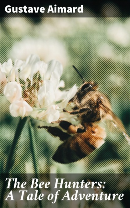 

The Bee Hunters: A Tale of Adventure