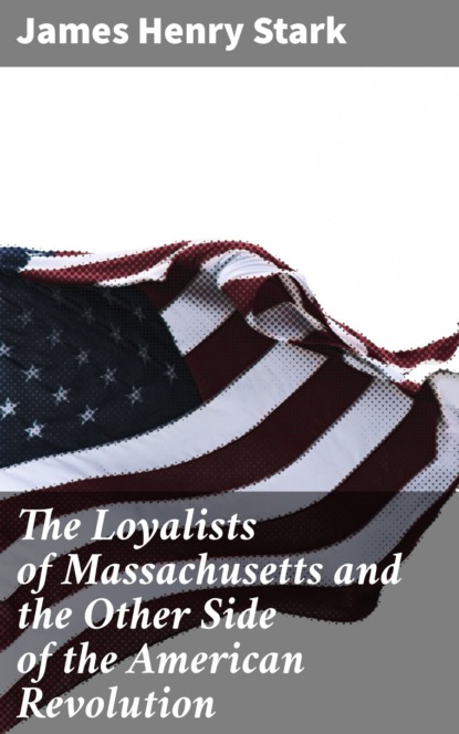 

The Loyalists of Massachusetts and the Other Side of the American Revolution