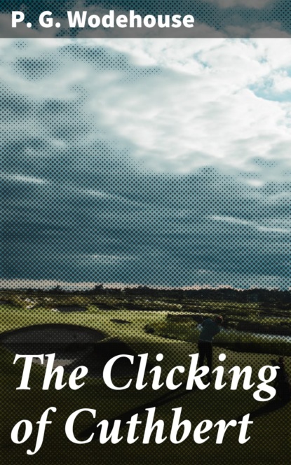 P. G. Wodehouse - The Clicking of Cuthbert