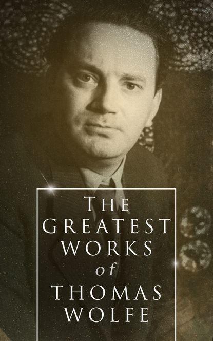 Thomas  Wolfe - The Greatest Works of Thomas Wolfe