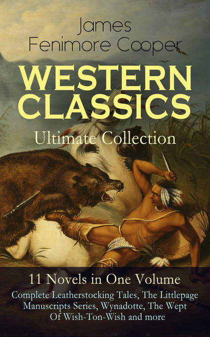 James Fenimore Cooper - WESTERN CLASSICS Ultimate Collection - 11 Novels in One Volume: Complete Leatherstocking Tales, The Littlepage Manuscripts Series, Wynadotte, The Wept Of Wish-Ton-Wish and more