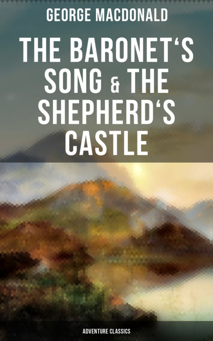 George MacDonald — The Baronet's Song & The Shepherd's Castle (Adventure Classics)