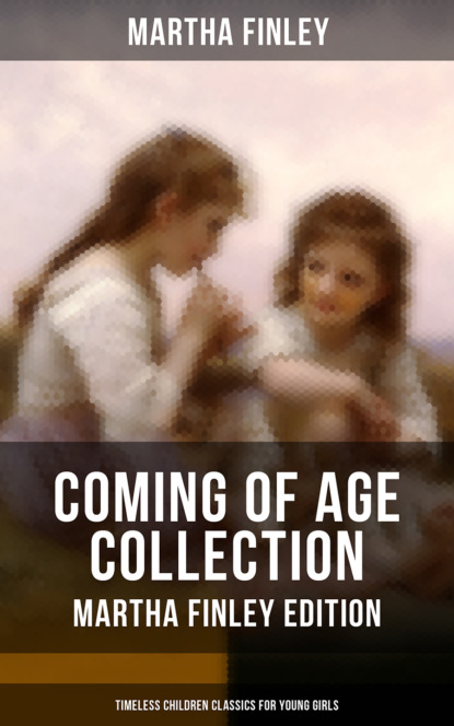 Finley Martha - Coming of Age Collection - Martha Finley Edition (Timeless Children Classics for Young Girls)