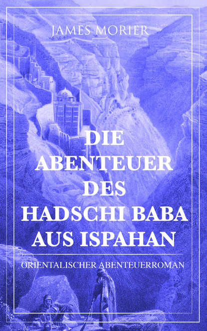 James Morier — Die Abenteuer des Hadschi Baba aus Ispahan: Orientalischer Abenteuerroman