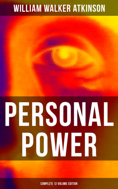 William Walker Atkinson - Personal Power (Complete 12 Volume Edition)