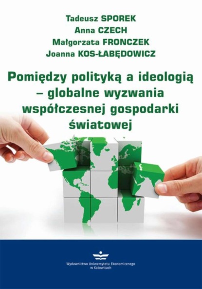 Tadeusz Sporek - Pomiędzy polityką a ideologią – globalne wyzwania współczesnej gospodarki światowej