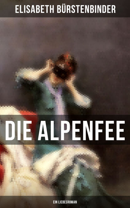 Elisabeth Bürstenbinder - Die Alpenfee (Ein Liebesroman)