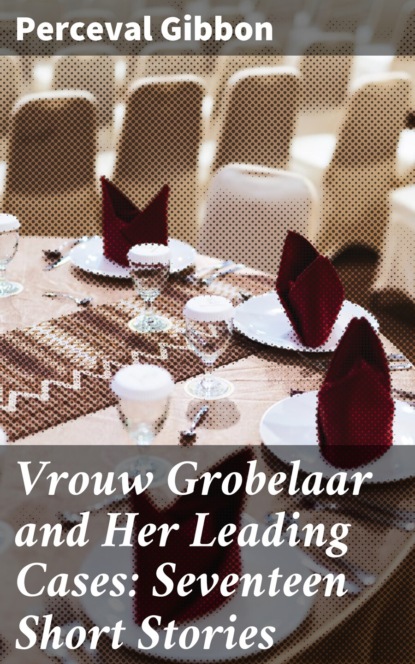 Gibbon Perceval - Vrouw Grobelaar and Her Leading Cases: Seventeen Short Stories