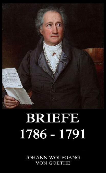 Johann Wolfgang von Goethe - Briefe 1786 - 1791