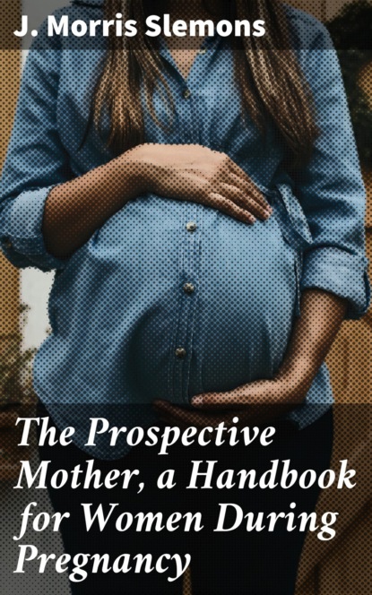 

The Prospective Mother, a Handbook for Women During Pregnancy