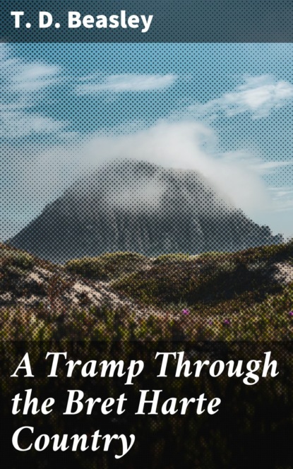 T. D. Beasley - A Tramp Through the Bret Harte Country