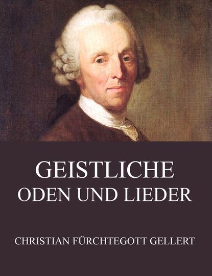 Christian Fürchtegott Gellert - Geistliche Oden und Lieder