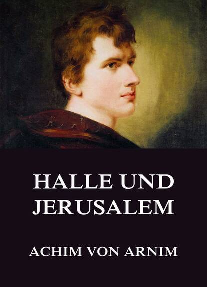 Achim von Arnim - Halle und Jerusalem