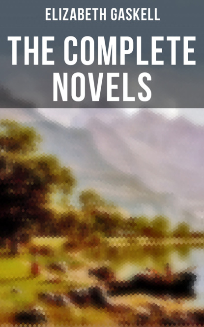 Элизабет Гаскелл — The Complete Novels of Elizabeth Gaskell
