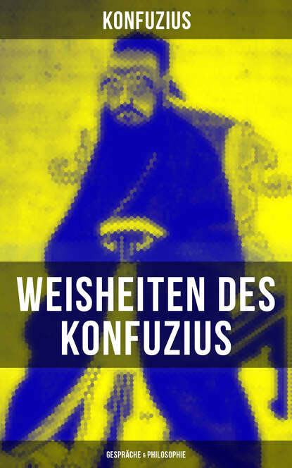 Konfuzius - Weisheiten des Konfuzius: Gespräche & Philosophie