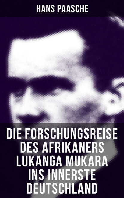 Hans Paasche - Die Forschungsreise des Afrikaners Lukanga Mukara ins innerste Deutschland