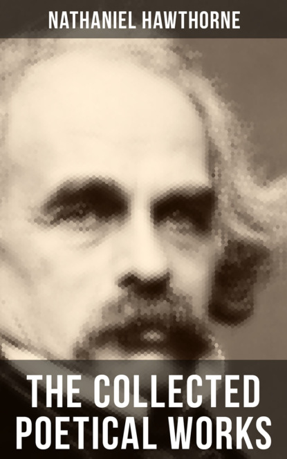 Nathaniel Hawthorne — THE COLLECTED POETICAL WORKS OF NATHANIEL HAWTHORNE