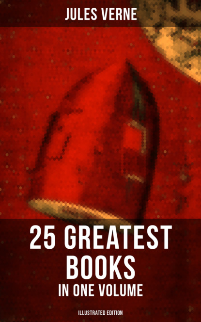 Jules Verne - Jules Verne: 25 Greatest Books in One Volume (Illustrated Edition)