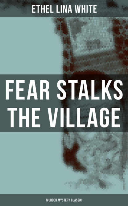 Ethel Lina White - Fear Stalks the Village (Murder Mystery Classic)