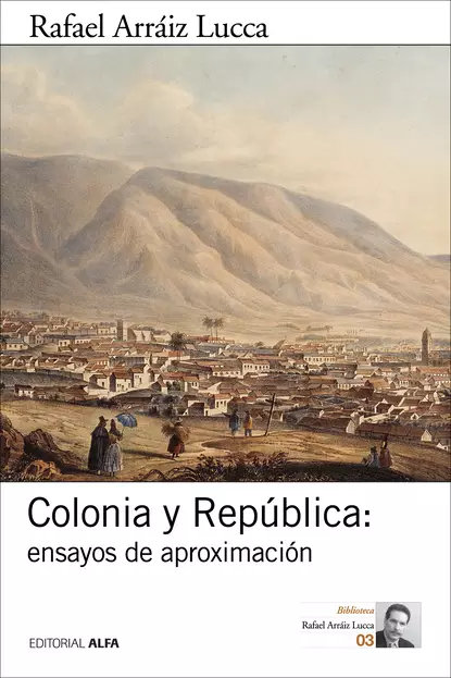 Обложка книги Colonia y República: ensayos de aproximación, Rafael Arráiz Lucca