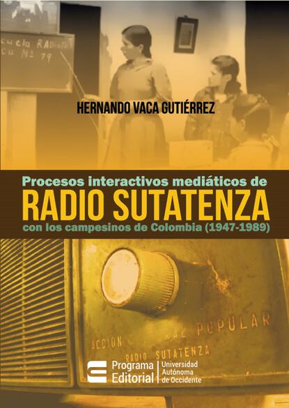 Procesos interactivos medi?ticos de Radio Sutatenza con los campesinos de Colombia (1947-1989)