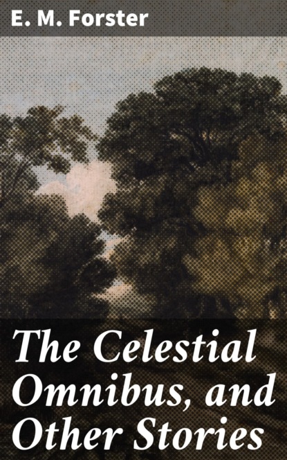 E. M. Forster - The Celestial Omnibus, and Other Stories