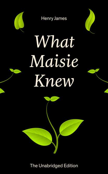 Генри Джеймс - What Maisie Knew (The Unabridged Edition)