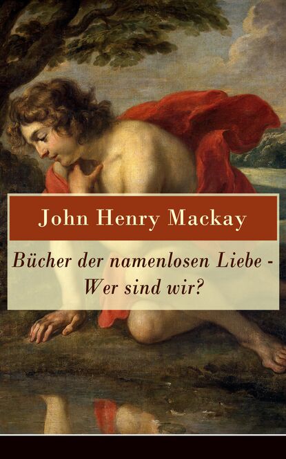 John Henry Mackay - Bücher der namenlosen Liebe - Wer sind wir?