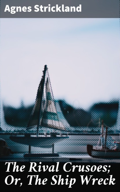 

The Rival Crusoes; Or, The Ship Wreck