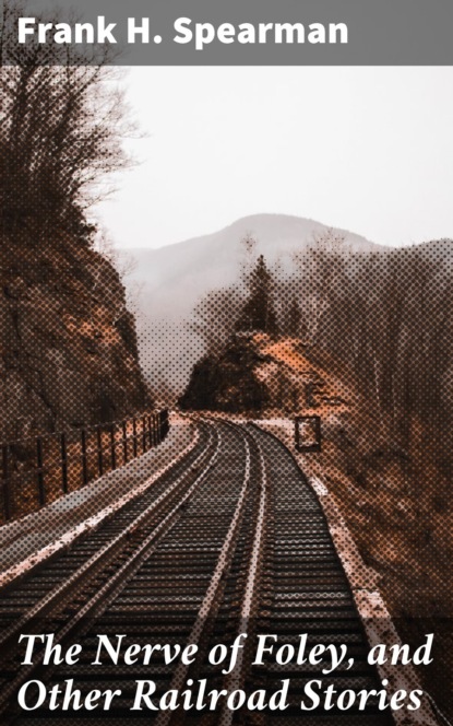 

The Nerve of Foley, and Other Railroad Stories