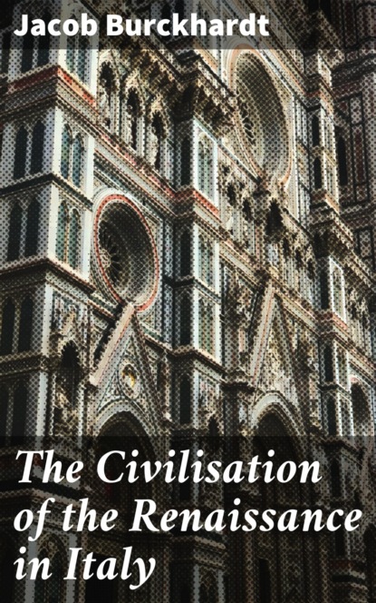 Jacob Burckhardt - The Civilisation of the Renaissance in Italy
