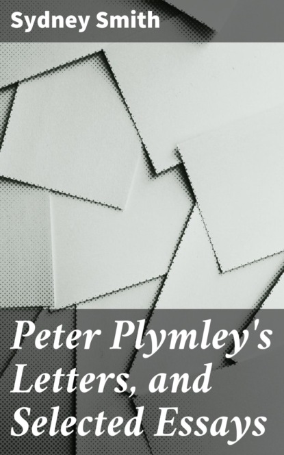 Sydney Smith - Peter Plymley's Letters, and Selected Essays