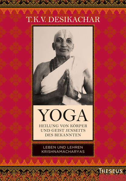 T.K.V. Desikachar - Yoga - Heilung von Körper und Geist jenseits des bekannten