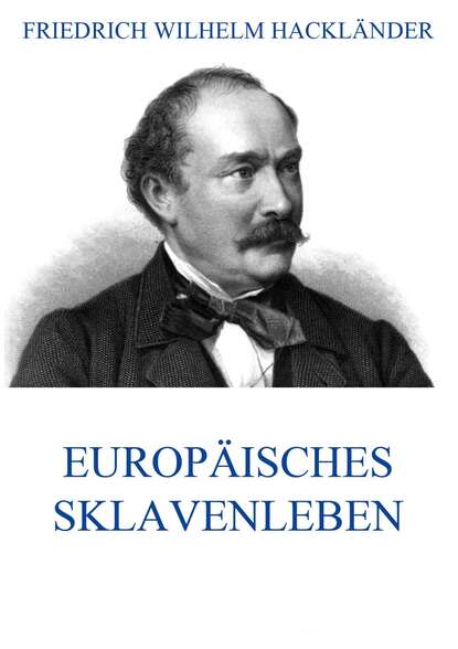 Friedrich Wilhelm Hackländer - Europäisches Sklavenleben