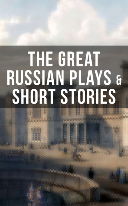 Максим Горький - THE GREAT RUSSIAN PLAYS & SHORT STORIES