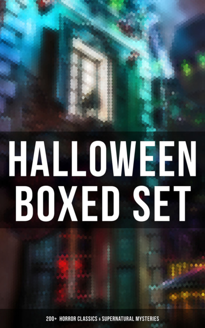 Гарриет Бичер-Стоу - Halloween Boxed Set: 200+ Horror Classics & Supernatural Mysteries