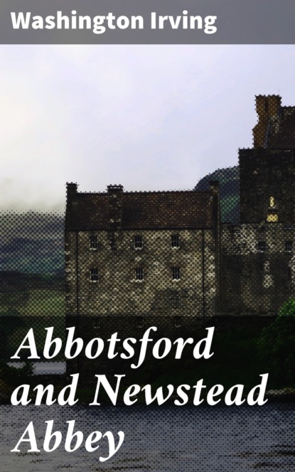 Washington Irving - Abbotsford and Newstead Abbey
