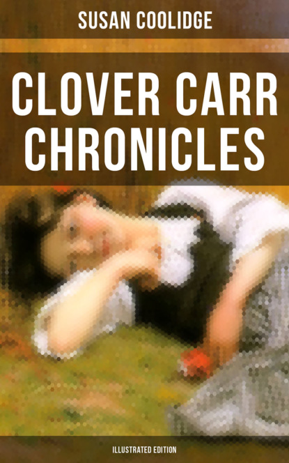 Susan  Coolidge - Clover Carr Chronicles (Illustrated Edition)