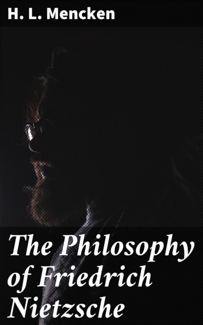 H. L. Mencken - The Philosophy of Friedrich Nietzsche
