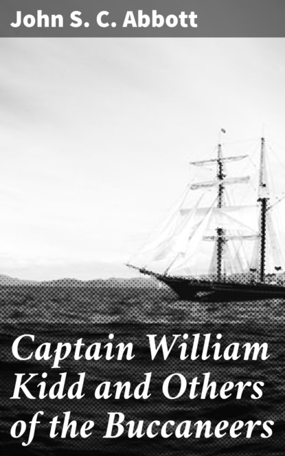 John S. C. Abbott - Captain William Kidd and Others of the Buccaneers