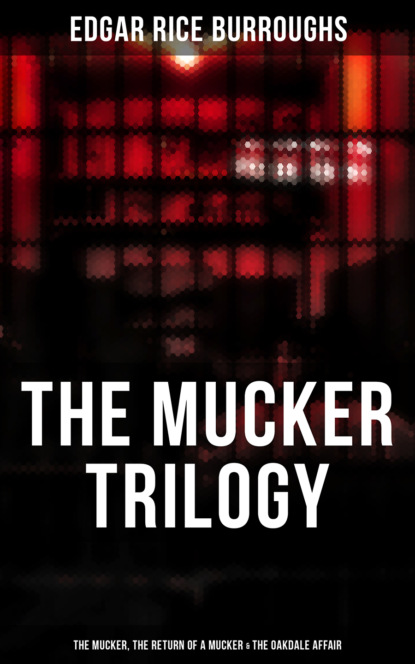 Edgar Rice Burroughs - The Mucker Trilogy: The Mucker, The Return of a Mucker & The Oakdale Affair