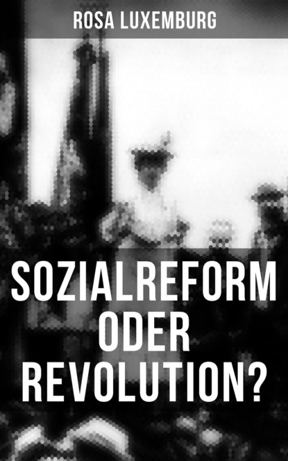 Rosa Luxemburg - Sozialreform oder Revolution?