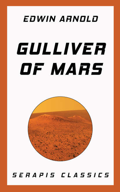 Edwin Arnold - Gulliver of Mars (Serapis Classics)