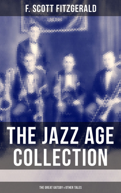 Фрэнсис Скотт Фицджеральд — THE JAZZ AGE COLLECTION - The Great Gatsby & Other Tales