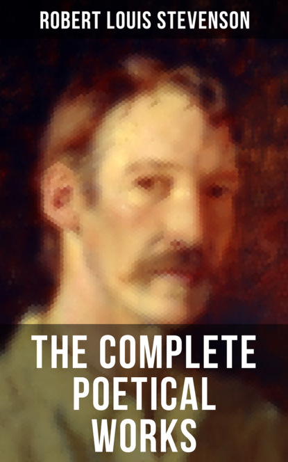 Robert Louis Stevenson - The Complete Poetical Works of Robert Louis Stevenson