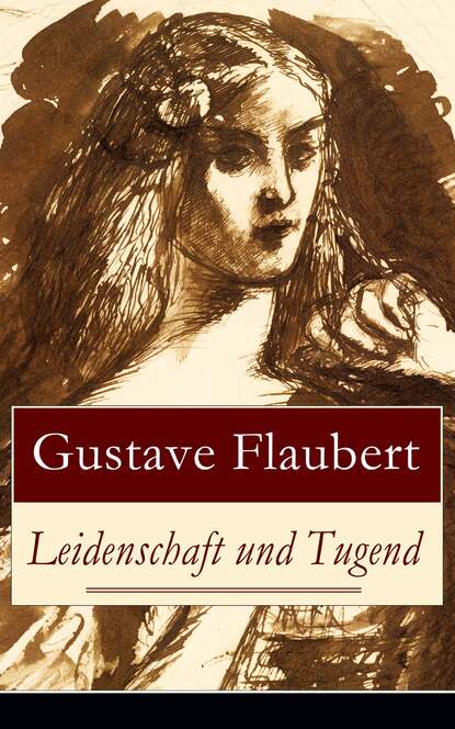 Gustave Flaubert — Leidenschaft und Tugend